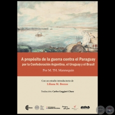 A PROPSITO DE LA GUERRA CONTRA EL PARAGUAY POR LA CONFEDERACIN ARGENTINA, EL URUGUAY Y EL BRASIL - Con un estudio introductorio de LILIANA M. BREZZO - Ao 2019